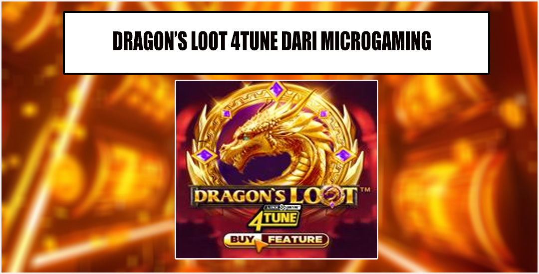 Dragon’s Loot 4Tune Memahami Slot Terbaru Dari Microgaming