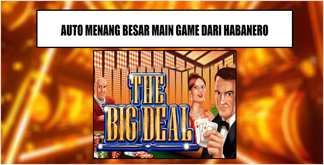 Mengulas Game Habanero The Big Deal